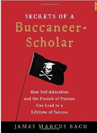 Secrets of a Buccaneer-Scholar: How Self-Education and the Pursuit of Passion Can Lead to a Lifetime of Success